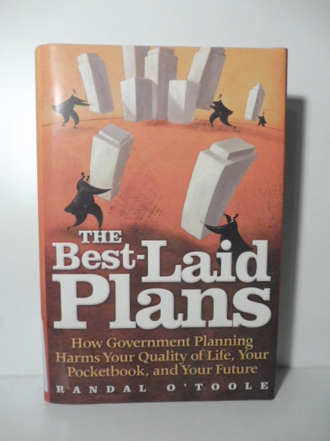 The Best-Laid  Plans, haw Government planning harms your quality of life, your pocketbook, and your future